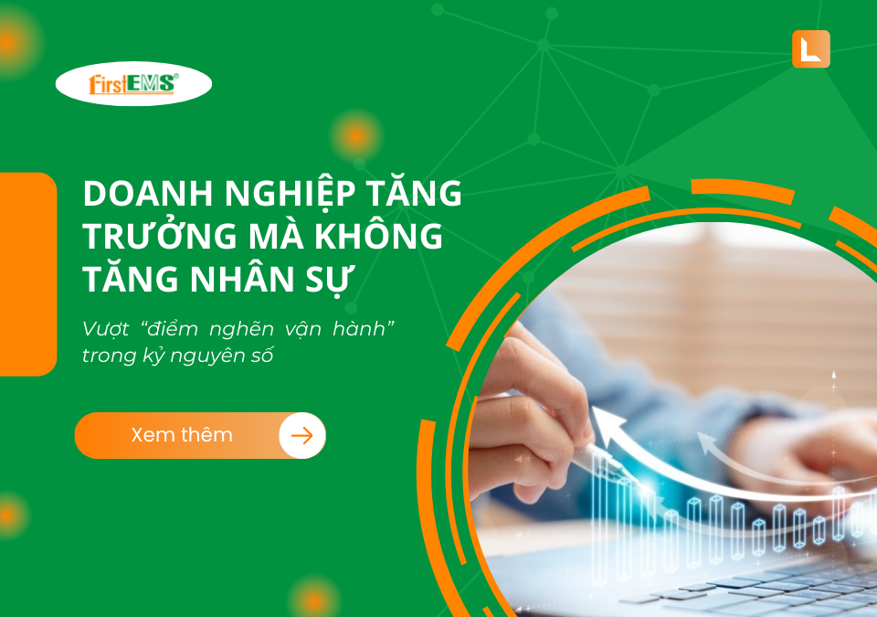 Doanh nghiệp tăng trưởng mà không tăng nhân sự - Vượt “điểm nghẽn vận hành” trong kỷ nguyên số