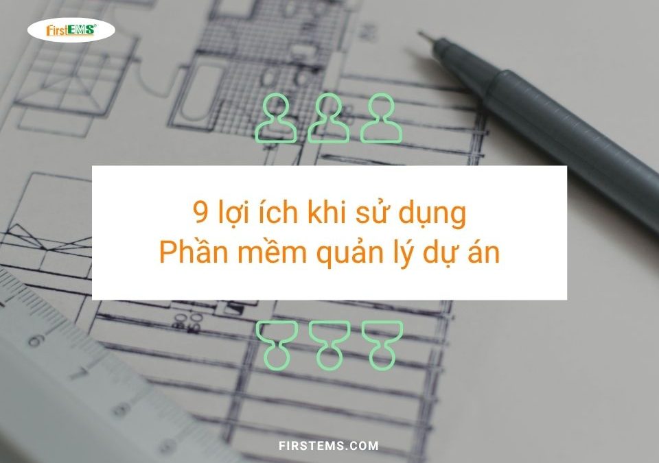 9 lợi ích khi sử dụng phần mềm quản lý dự án trong xây dựng