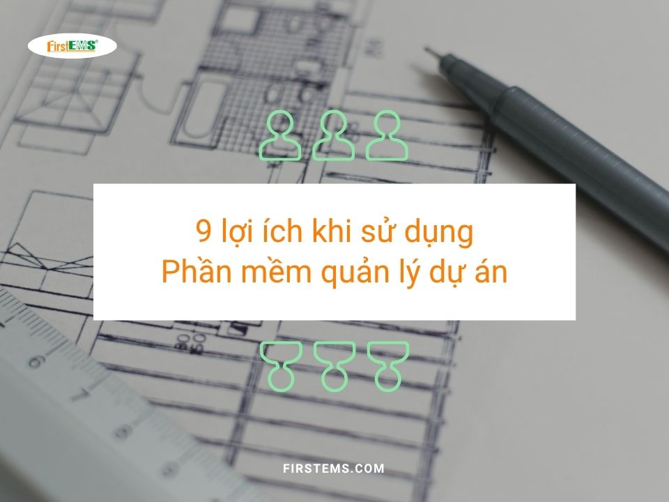 9 lợi ích khi sử dụng phần mềm quản lý dự án trong xây dựng