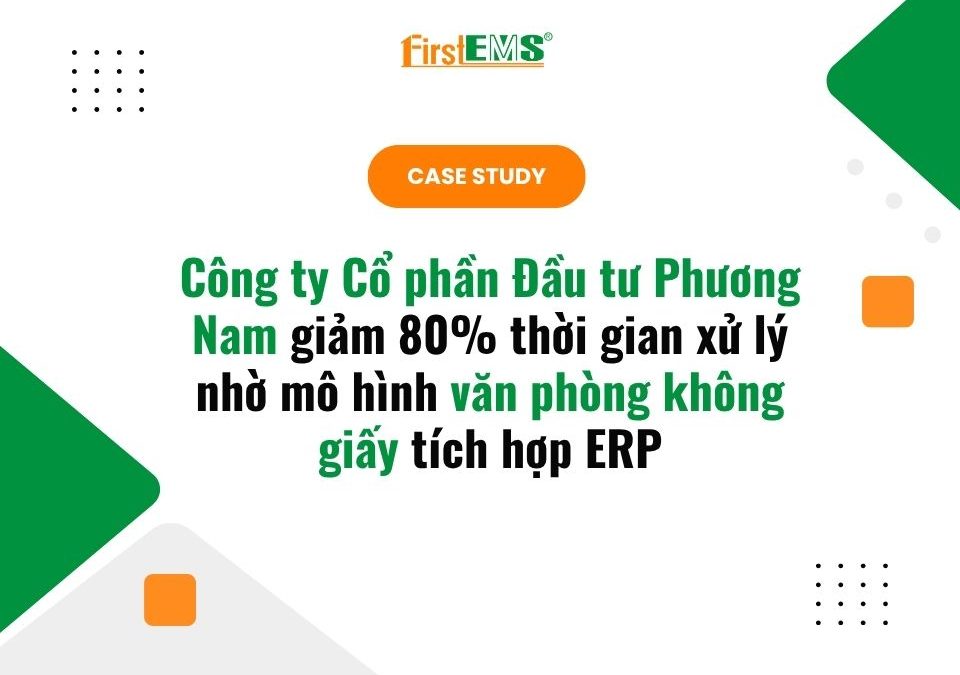 Phương Nam giảm 80% thời gian xử lý nhờ mô hình văn phòng không giấy tích hợp ERP