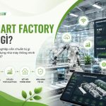 Smart Factory là gì? Xây dựng nhà máy thông minh hiệu quả như thế nào?
