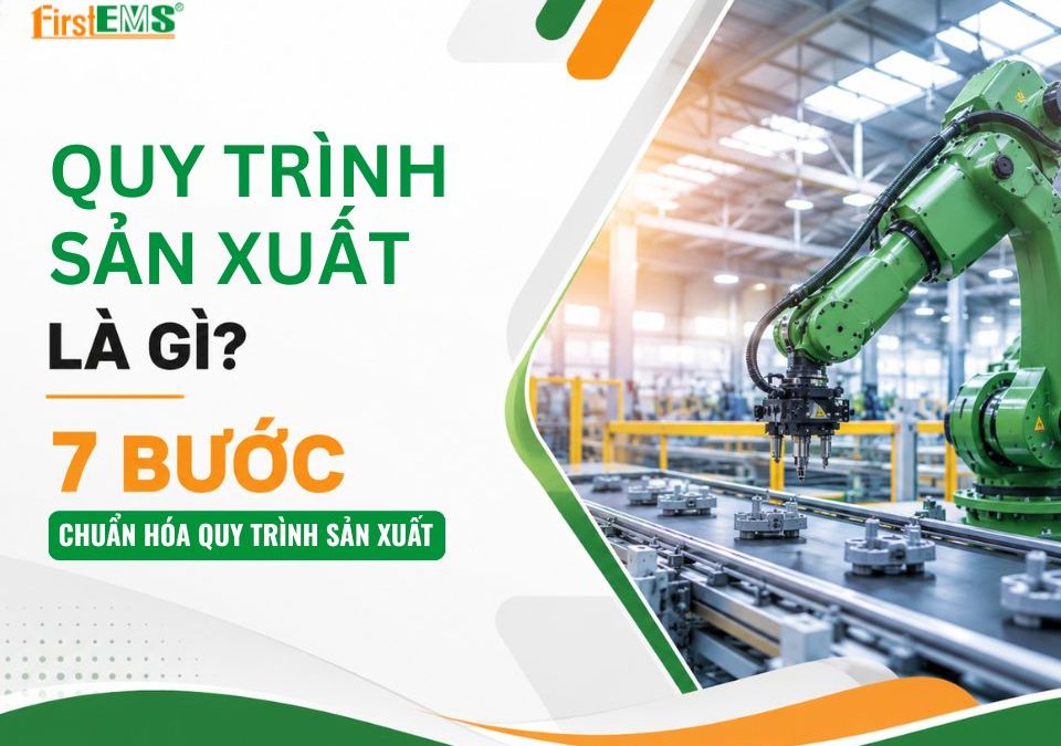 Quy trình sản xuất là gì? 7 bước chuẩn hóa quy trình sản xuất
