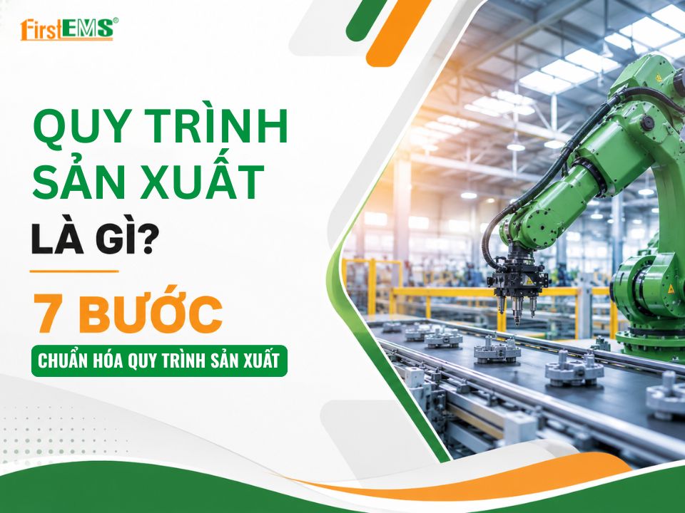 Quy trình sản xuất là gì? 7 bước chuẩn hóa quy trình sản xuất