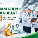 Cách giảm chi phí sản xuất hiệu quả từ 5 hành động thực tế tại nhà máy