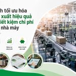 Cách tối ưu hóa sản xuất hiệu quả và tiết kiệm chi phí cho nhà máy
