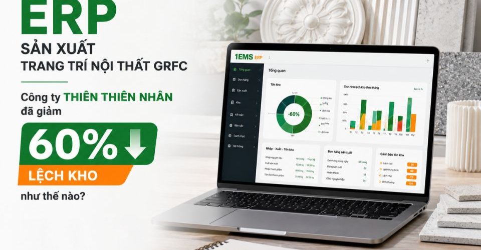 ERP sản xuất trang trí nội thất GRFC: Công ty TTN GRC đã giảm 60% lệch kho như thế nào?
